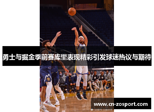 勇士与掘金季前赛库里表现精彩引发球迷热议与期待